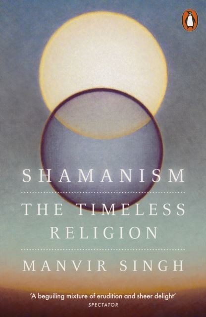 Shamanism: The Timeless Religion by Manvir Singh