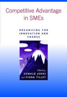 Competitive Advantage in SMEs: Organising for Innovation and Change by Oswald Jo