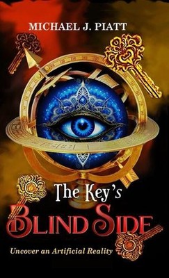 The Key's Blind Side: Uncover an Artificial Reality by Michael J. Piatt Hardcove
