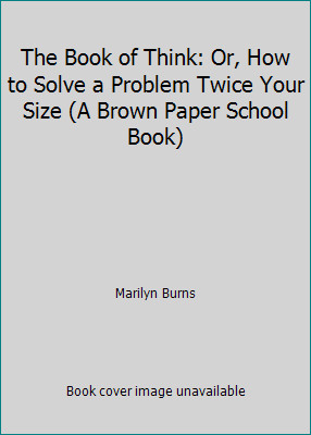 The Book of Think: Or, How to Solve a Problem Twice Your Size (A Brown Paper...
