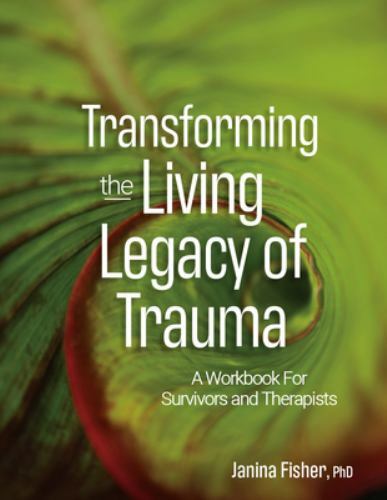 Transforming the Living Legacy of Trauma : A Workbook for Survivors and ...