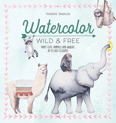 Watercolor Wild and Free | Paint Cute Animals and Wildlife in 12 Easy Lessons