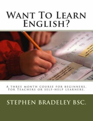Want To Learn English?: A Three Month Course For Beginners  For Teachers Or...