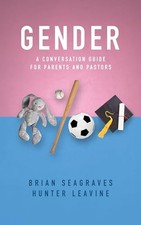 Gender: A Conversation Guide for Parents and Pastors By Brian Seagraves & Hunte