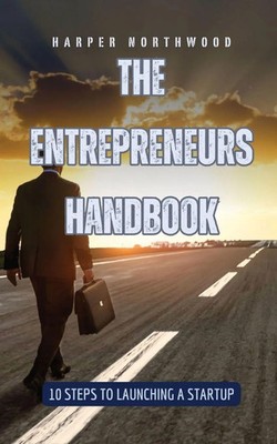The Entrepreneurs Handbook | 10 Steps to Launching a Startup | Harper Northwood