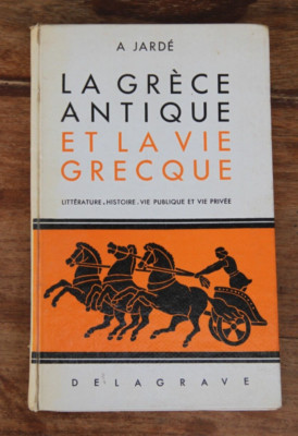 ANTIKES GRIECHENLAND UND DAS GRIECHISCHE LEBEN - A. JARDE - DELAGRAVE - 1971 - GUTER ZUSTAND