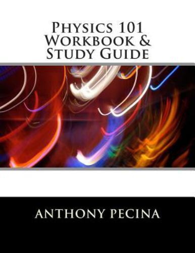 Physics 101 Workbook and Study Guide by Anthony Pecina (2013, Trade ...