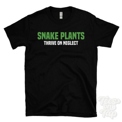 SNAKE PLANTS THRIVE ON NEGLECT T-SHIRT sansevieria | low maintenance plants