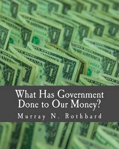 Murray N Rothba What Has Government Done to Our Money? (Large Print  (Tascabile)