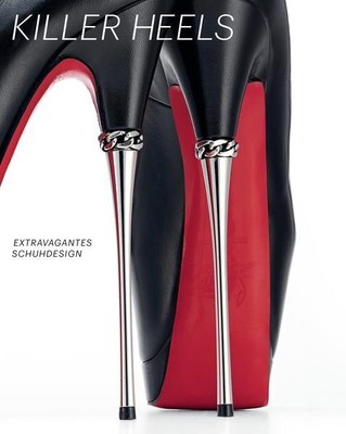 Killer Heels: Extravagantes Schuhdesign - Small, Lisa, Stefano Tonchi Caroline W