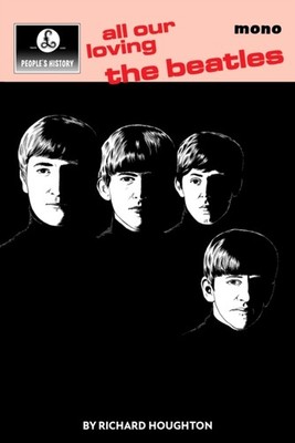 All Our Loving: A People's History of The Beatles by Richard Houghton HARDBACK