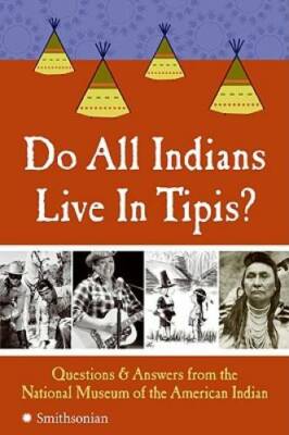 Do All Indians Live in Tipis?: Questions and Answers from the National Mu - GOOD