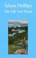 The Life You Want Adam Phillips