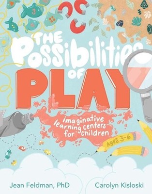 The Possibilities of Play: Imaginative Learning Centers for Children Ages 3-6 by