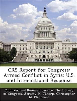 Crs Report for Congress: Armed Conflict in Syria: U.S. and International Respons