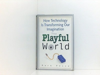 The Playful World: How Technology Is Transforming Our Imagination Pesce, Mark:
