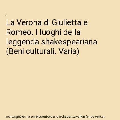 La Verona di Giulietta e Romeo. I luoghi della leggenda shakespeariana 