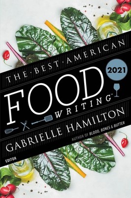 The Best American Food Writing 2021: Essays on Restaurants, Culture, and the...