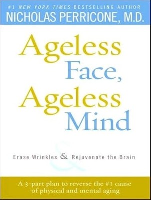 Ageless Face, Ageless Mind: Erase Wrinkles and Rejuvenate the Brain ~ Perricone