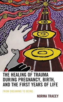 The Healing of Trauma during Pregnancy, Birth, and the First Years of Life: From