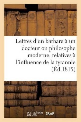 Lettres d'Un Barbare Un Docteur Ou Philosophe Moderne, Relatives l'Influence de 