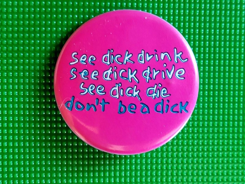 1980's See DICK Drink/Drive/Die..Don't Be A DICK Funny, Humorous Pinback Button