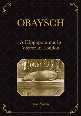 Obaysch: Ein Nilpferd im viktorianischen London John Simons neues Buch 9781743325865