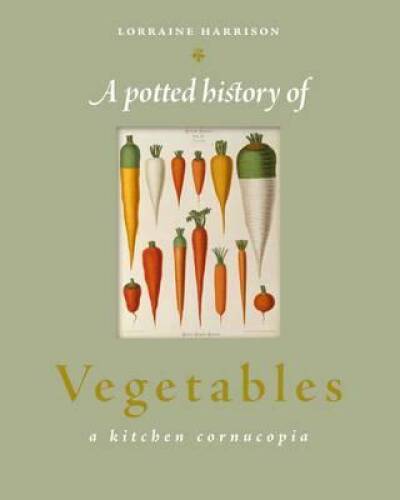 Potted History of Vegetables A Delicious Dip-In Kitchen Cornucopia  