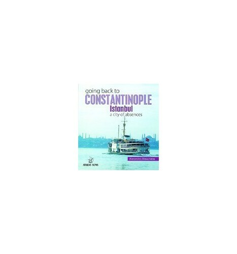 Going Back to Constantinople Istanbul: A Cit by Alexandros Massavetas 9608920019 - Alexandros Massavetas