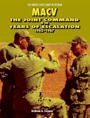 MACV: THE JOINT COMMAND IN THE YEARS OF ESCALATION, By Graham A. Cosmas & Center