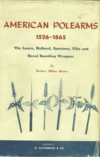 American Polearms, 1526-1865: The Lance, Halberd, Spontoon, Pike, and Naval Bo..