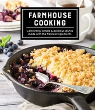 Farmhouse Cooking: Comforting, Simple & Delicious Dishes Made with the...