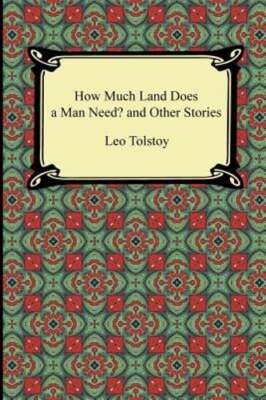 How Much Land Does a Man Need? and Other Stories by Leo Nikolayevich Tolstoy