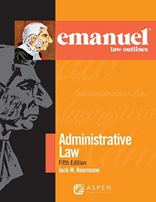 Emanuel Law Outlines for Administrative Law -  NEW Jack M. Beerman 2020