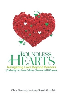 Boundless Hearts: Navigating Love Beyond Borders by Oluwabiyi Boyede Greenlyte P