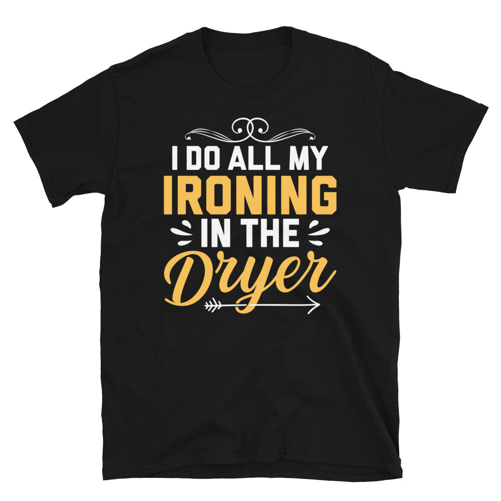 I Do All My Ironing in the Dryer Sarcastic Short-Sleeve Unisex T-Shirt-image