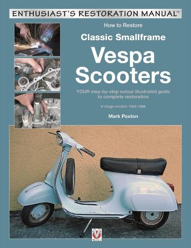 How to Restore Classic Smallframe Vespa Scooters by Mark Paxton - 9781787114081