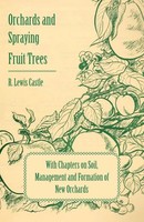 R. Lewis Castle | Orchards And Spraying Fruit Trees - With Chapters On Soil,...