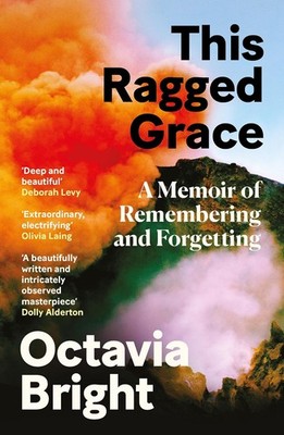 This Ragged Grace: A Memoir of Remembering and Forgetting, Bright, Octavia, New 