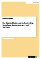 Die Balanced Scorecard Im Controlling. Entstehung, Konzeption, Vor- Und Nachteil