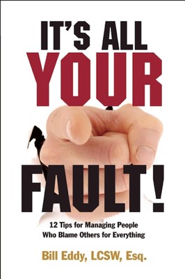 It's All Your Fault!: 12 Tips for Managing People Who Blame Others for Every...