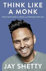 Think Like a Monk: The secret of how to harness the power of positivity and...