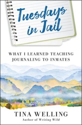 Tuesdays in Jail: What I Learned Teaching Journaling to Inmates by Tina Welling