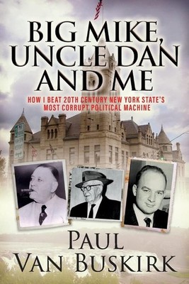 Big Mike, Uncle Dan and Me: How I Beat 20th Century New York State's Most Co...