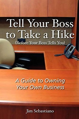 Tell Your Boss to Take A Hike (Before Your Boss Tells You): A Gu