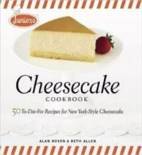Junior's Cheesecake Cookbook: 50 To-Die-For Recipes of New York-Style Cheesecake