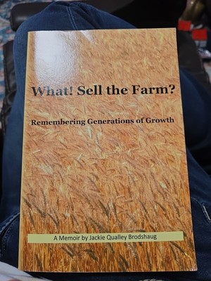 What! Sell The Farm? A Memior Jackie Qualley Brodshaug 2016