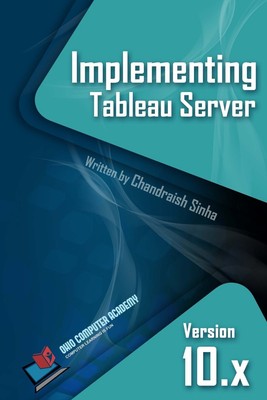 Implementing Tableau Server: A Guide to implementing Tableau Server