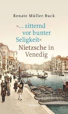 »  zitternd vor bunter Seligkeit« Nietzsche in Venedig