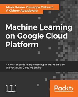 Machine Learning on Google Cloud Platform: A hands-on guide to implementi - GOOD